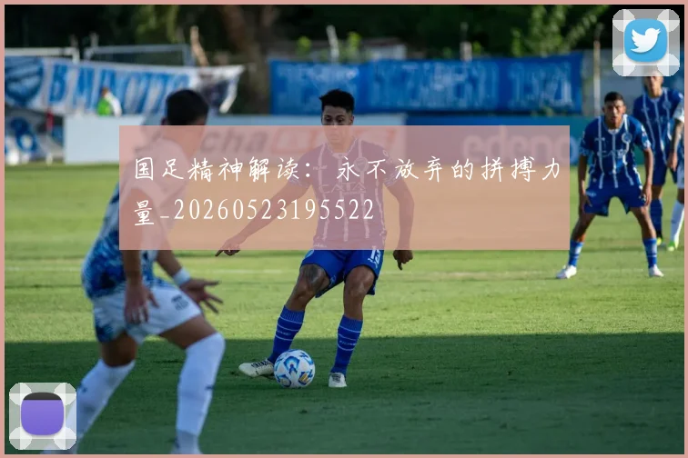 国足精神解读：永不放弃的拼搏力量_20260523195522