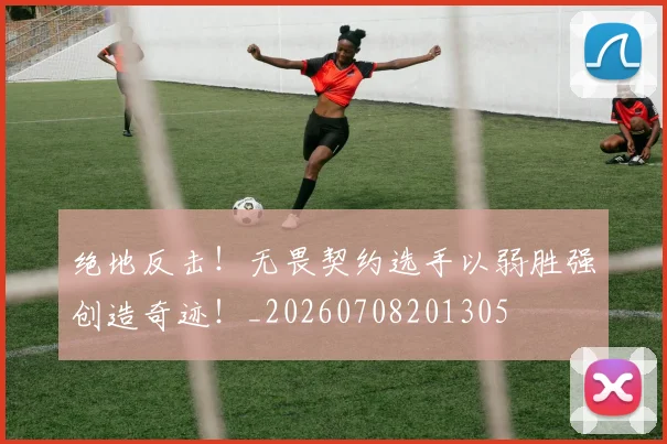 绝地反击！无畏契约选手以弱胜强创造奇迹！_20260708201305