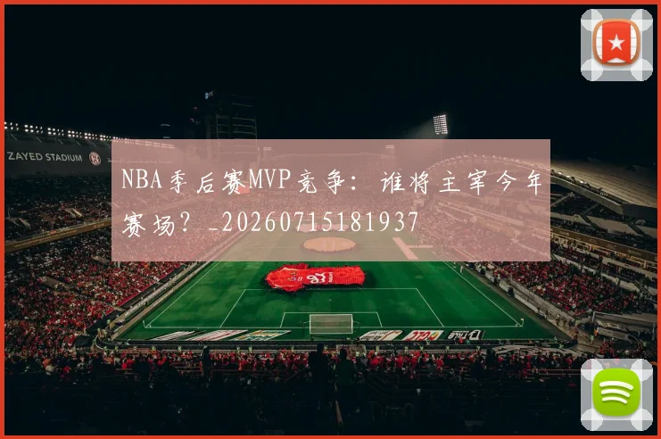 NBA季后赛MVP竞争：谁将主宰今年赛场？_20260715181937