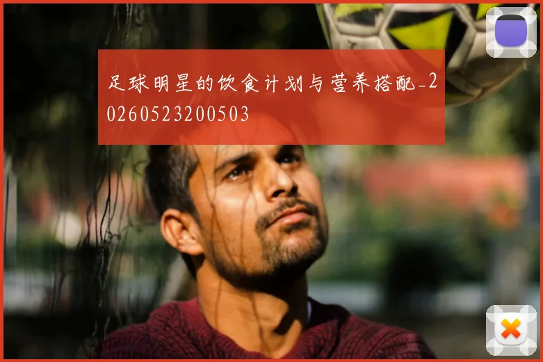 足球明星的饮食计划与营养搭配_20260523200503
