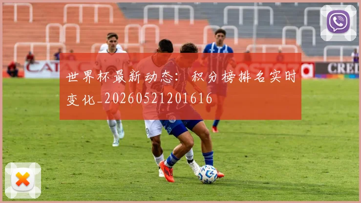 世界杯最新动态：积分榜排名实时变化_20260521201616