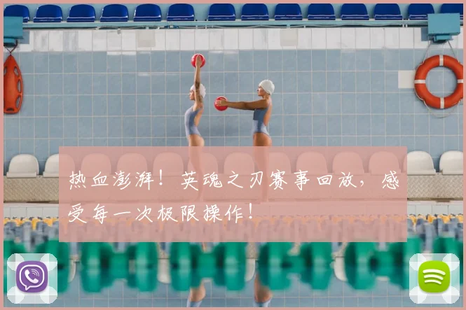 热血澎湃！英魂之刃赛事回放，感受每一次极限操作！