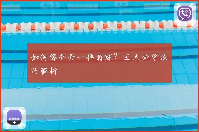 如何像乔丹一样打球？五大必学技巧解析